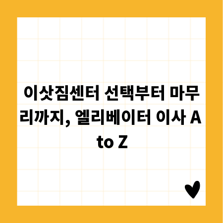 이삿짐센터 선택부터 마무리까지, 엘리베이터 이사 A to Z