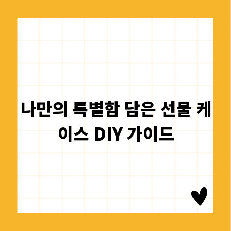 나만의 특별함 담은 선물 케이스 DIY 가이드