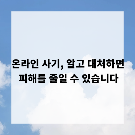 온라인 사기, 알고 대처하면 피해를 줄일 수 있습니다