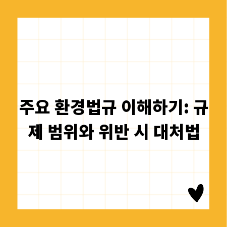 주요 환경법규 이해하기: 규제 범위와 위반 시 대처법