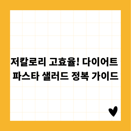 저칼로리 고효율! 다이어트 파스타 샐러드 정복 가이드
