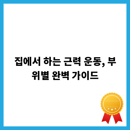 집에서 하는 근력 운동, 부위별 완벽 가이드