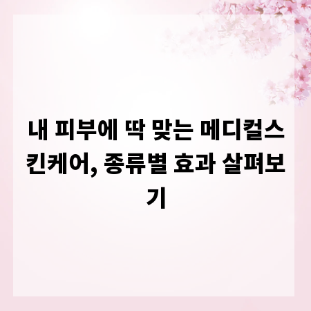 내 피부에 딱 맞는 메디컬스킨케어, 종류별 효과 살펴보기