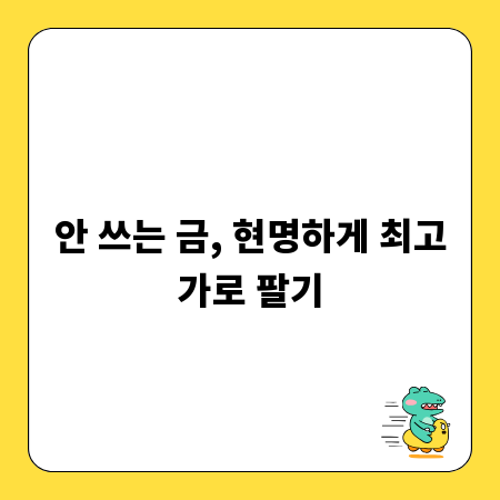 안 쓰는 금, 현명하게 최고가로 팔기
