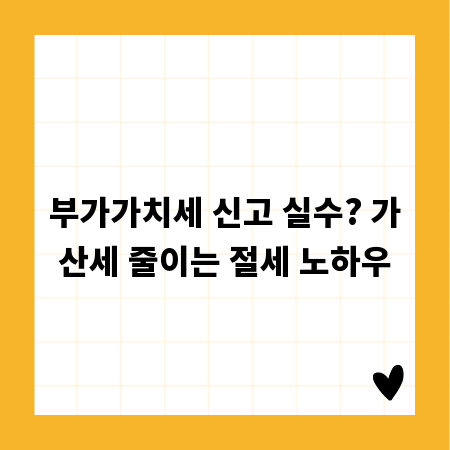 부가가치세 신고 실수? 가산세 줄이는 절세 노하우