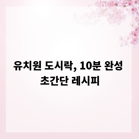 유치원 도시락, 10분 완성 초간단 레시피