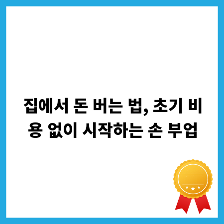 집에서 돈 버는 법, 초기 비용 없이 시작하는 손 부업