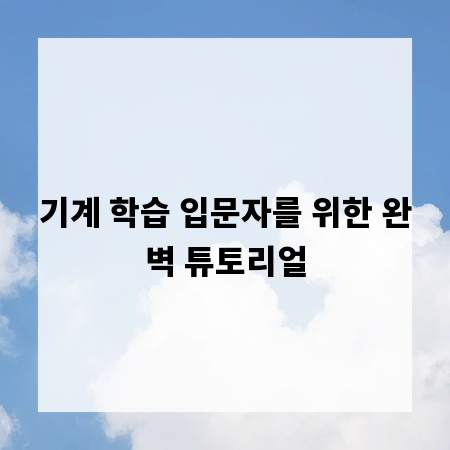 기계 학습 입문자를 위한 완벽 튜토리얼