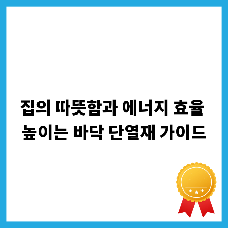 집의 따뜻함과 에너지 효율 높이는 바닥 단열재 가이드