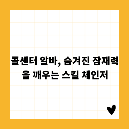 콜센터 알바, 숨겨진 잠재력을 깨우는 스킬 체인저