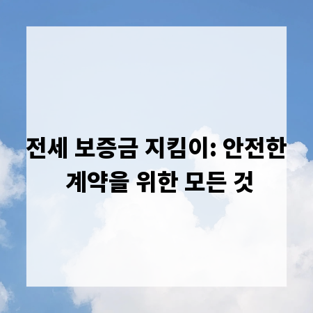 전세 보증금 지킴이: 안전한 계약을 위한 모든 것