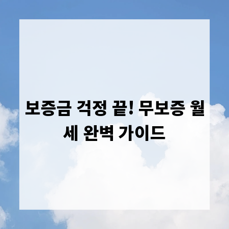 보증금 걱정 끝! 무보증 월세 완벽 가이드
