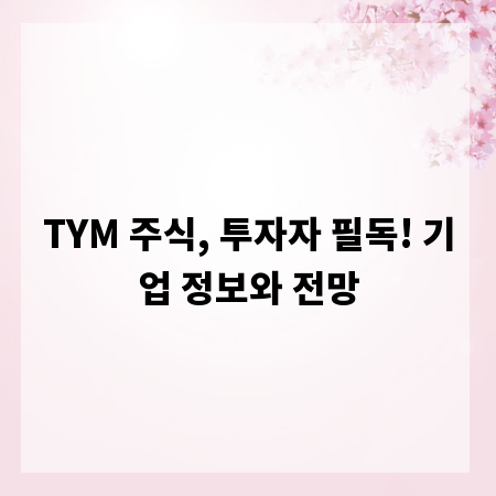 TYM 주식, 투자자 필독! 기업 정보와 전망