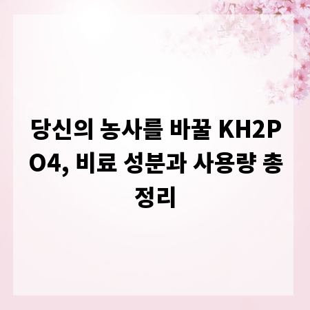 당신의 농사를 바꿀 KH2PO4, 비료 성분과 사용량 총정리