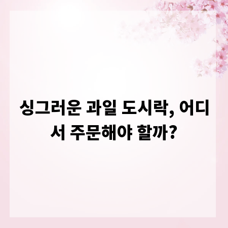 싱그러운 과일 도시락, 어디서 주문해야 할까?