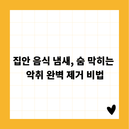 집안 음식 냄새, 숨 막히는 악취 완벽 제거 비법