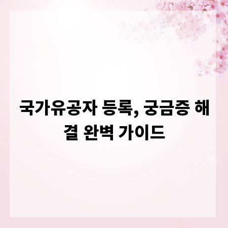 국가유공자 등록, 궁금증 해결 완벽 가이드