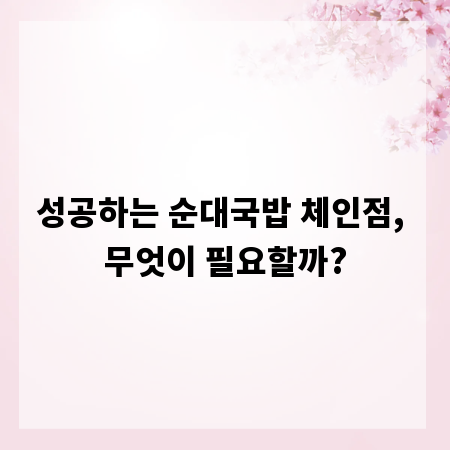 성공하는 순대국밥 체인점, 무엇이 필요할까?
