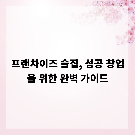프랜차이즈 술집, 성공 창업을 위한 완벽 가이드
