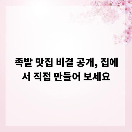 족발 맛집 비결 공개, 집에서 직접 만들어 보세요