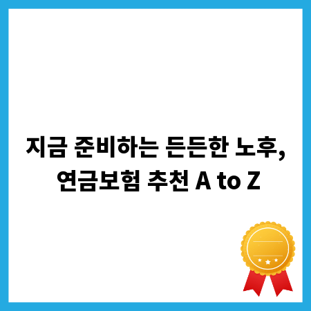 지금 준비하는 든든한 노후, 연금보험 추천 A to Z