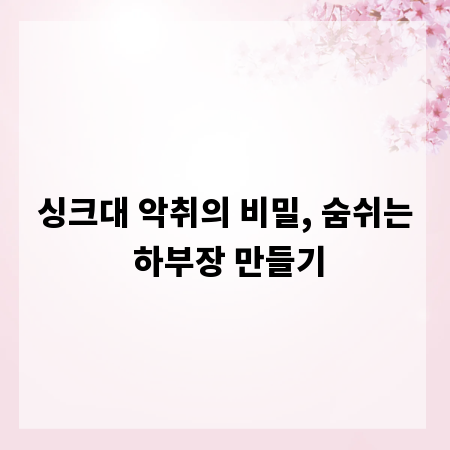 싱크대 악취의 비밀, 숨쉬는 하부장 만들기