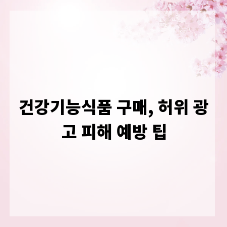 건강기능식품 구매, 허위 광고 피해 예방 팁