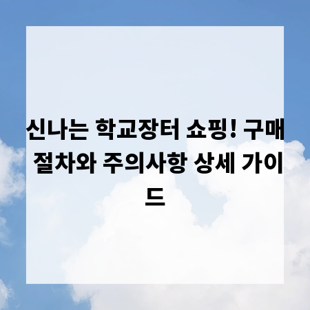 신나는 학교장터 쇼핑! 구매 절차와 주의사항 상세 가이드