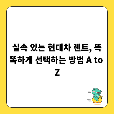 실속 있는 현대차 렌트, 똑똑하게 선택하는 방법 A to Z