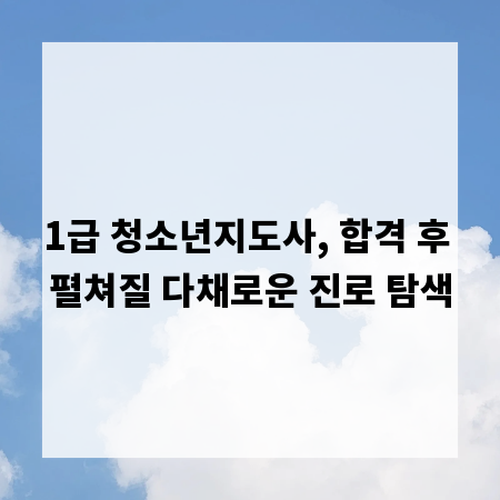1급 청소년지도사, 합격 후 펼쳐질 다채로운 진로 탐색