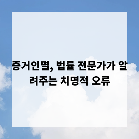증거인멸, 법률 전문가가 알려주는 치명적 오류