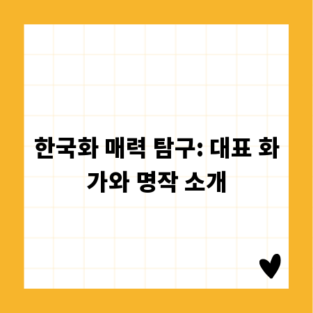 한국화 매력 탐구: 대표 화가와 명작 소개