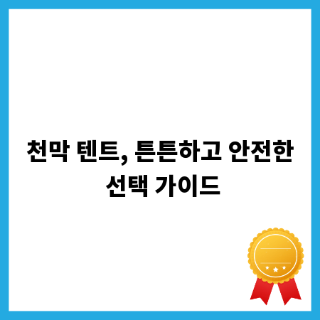 천막 텐트, 튼튼하고 안전한 선택 가이드