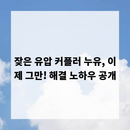 잦은 유압 커플러 누유, 이제 그만! 해결 노하우 공개
