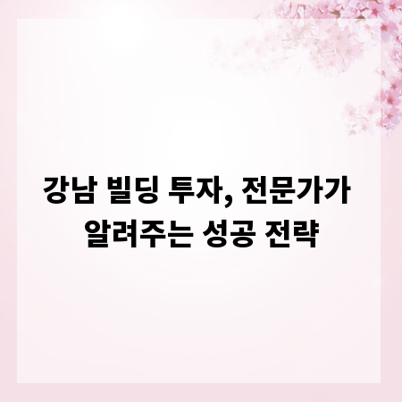 강남 빌딩 투자, 전문가가 알려주는 성공 전략