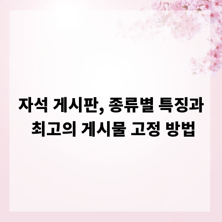 자석 게시판, 종류별 특징과 최고의 게시물 고정 방법