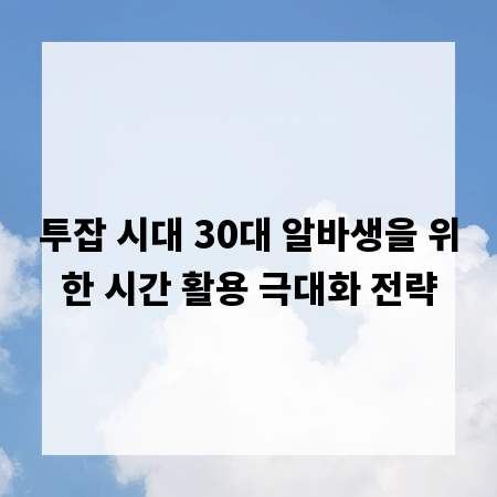 투잡 시대 30대 알바생을 위한 시간 활용 극대화 전략