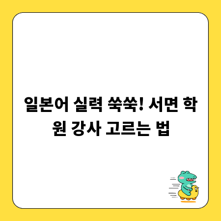 일본어 실력 쑥쑥! 서면 학원 강사 고르는 법