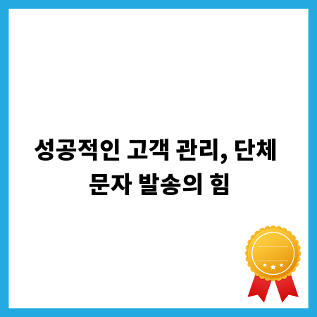 성공적인 고객 관리, 단체 문자 발송의 힘