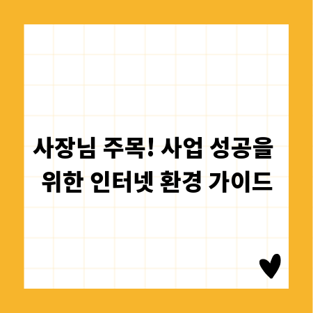 사장님 주목! 사업 성공을 위한 인터넷 환경 가이드
