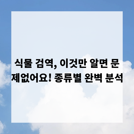 식물 검역, 이것만 알면 문제없어요! 종류별 완벽 분석
