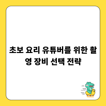 초보 요리 유튜버를 위한 촬영 장비 선택 전략