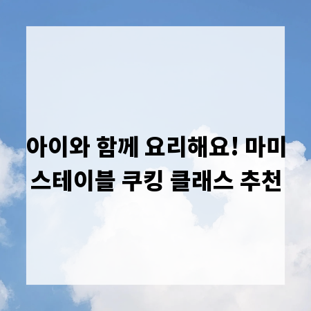 아이와 함께 요리해요! 마미스테이블 쿠킹 클래스 추천