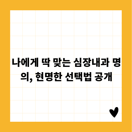 나에게 딱 맞는 심장내과 명의, 현명한 선택법 공개