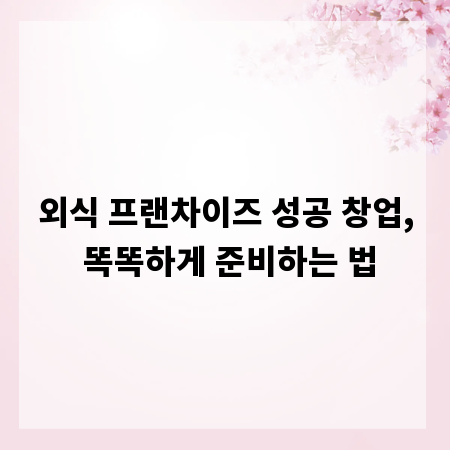 외식 프랜차이즈 성공 창업, 똑똑하게 준비하는 법
