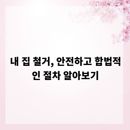 내 집 철거, 안전하고 합법적인 절차 알아보기