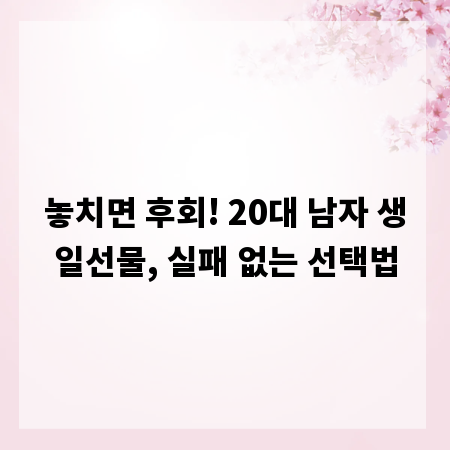 놓치면 후회! 20대 남자 생일선물, 실패 없는 선택법