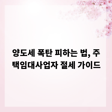 양도세 폭탄 피하는 법, 주택임대사업자 절세 가이드
