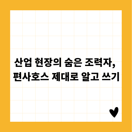 산업 현장의 숨은 조력자, 편사호스 제대로 알고 쓰기