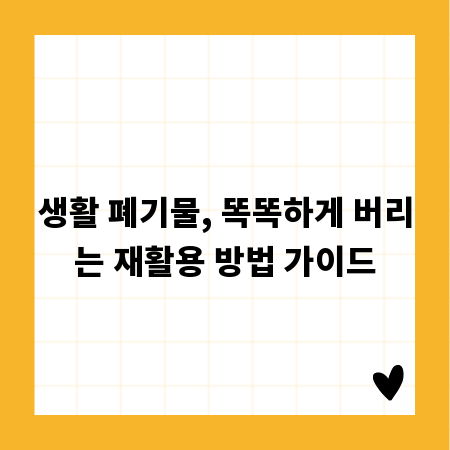 생활 폐기물, 똑똑하게 버리는 재활용 방법 가이드